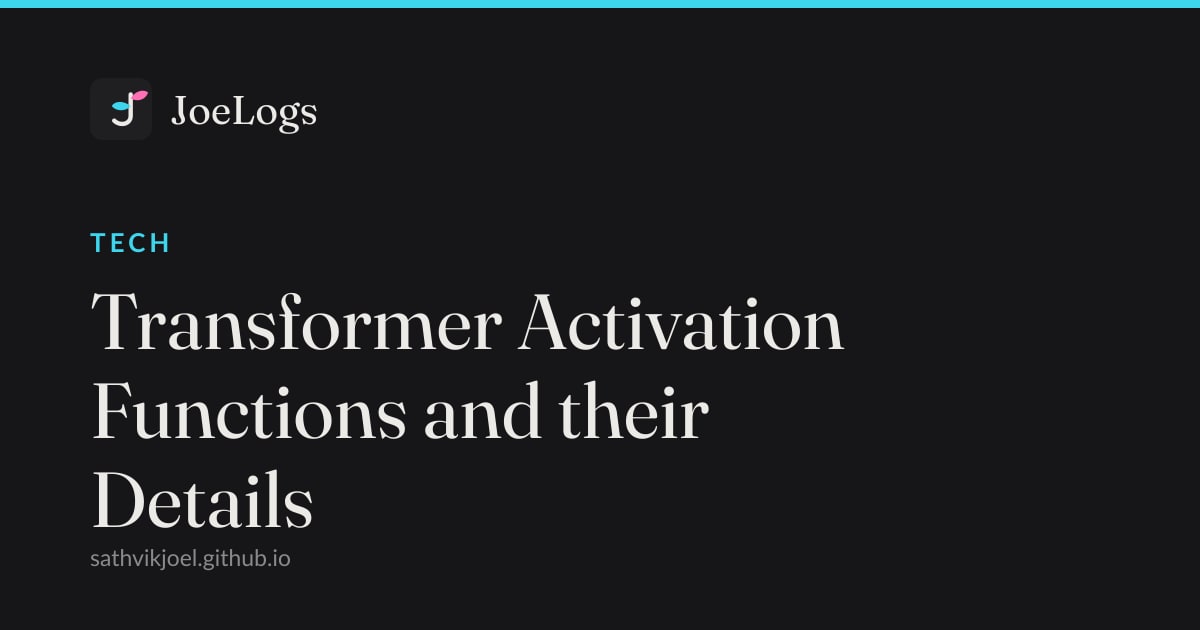 Transformer Activation Functions and their Details | JoeLogs